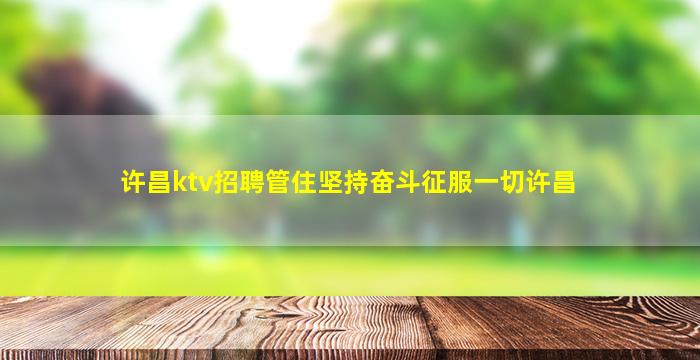 许昌ktv招聘管住坚持奋斗征服一切许昌
